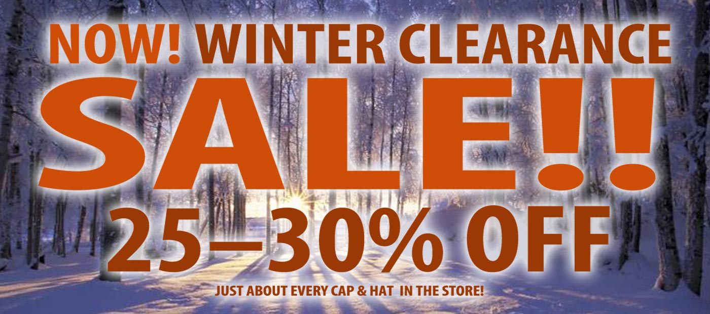 Now! Winter Clearance SALE! 25-30% Off Just About Every Cap & Hat in the Store!